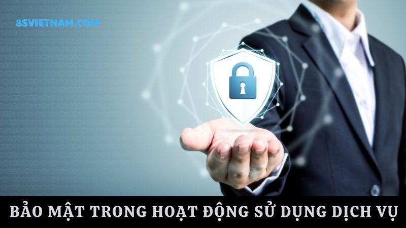 Chính sách bảo mật 8s trong sử dụng dịch vụ  