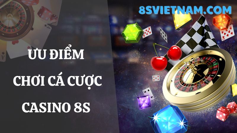 á cược casino 8s với nhiều ưu điểm 